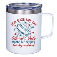 You Look Like The 4th Of July Makes Me Want A Hot Dog Real Bad 12oz Stainless Steel Coffee Mug