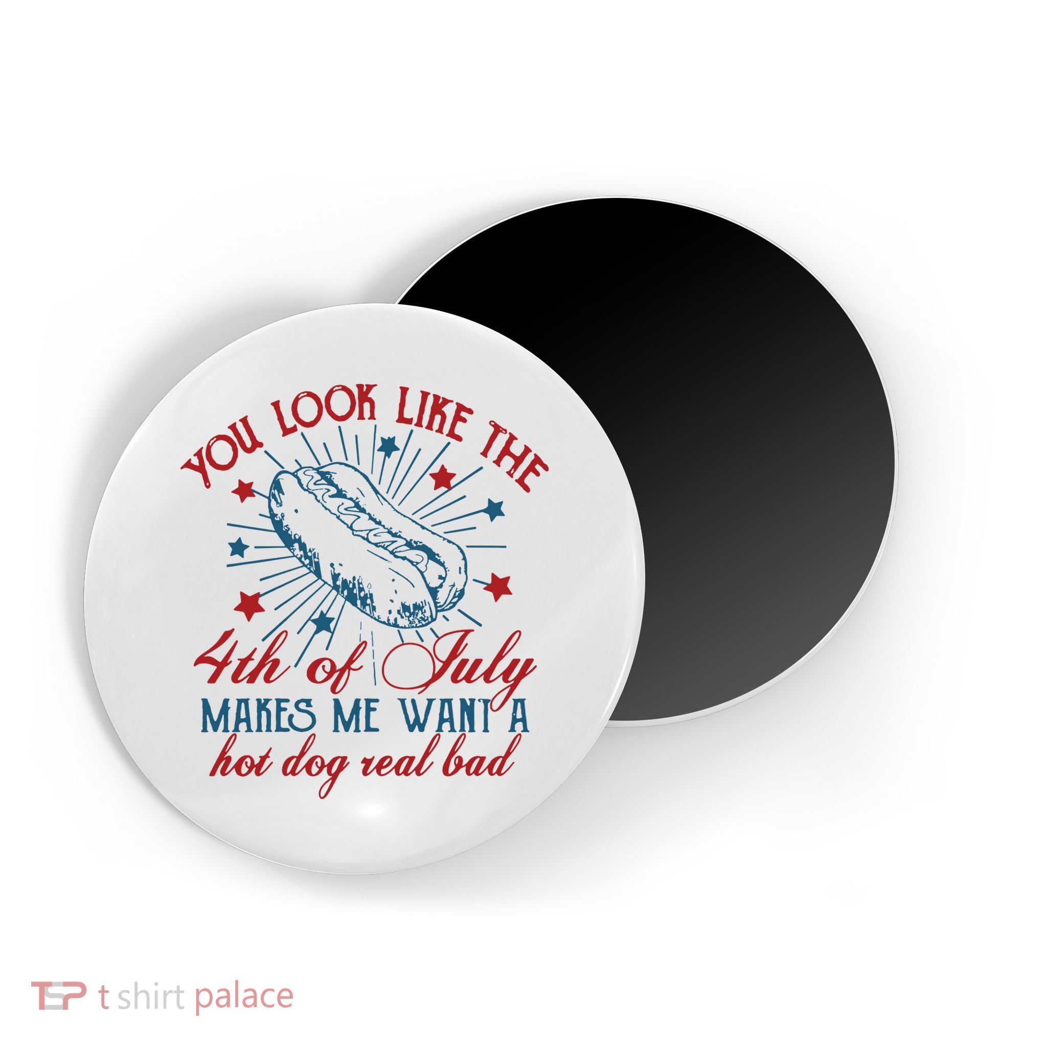 You Look Like The 4th Of July Makes Me Want A Hot Dog Real Bad Magnet