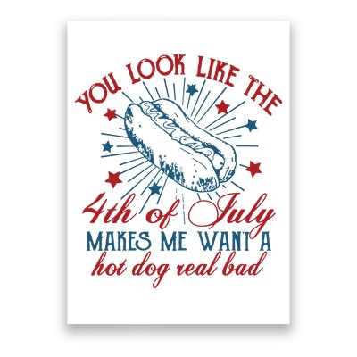 You Look Like The 4th Of July Makes Me Want A Hot Dog Real Bad Poster
