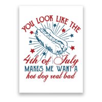 You Look Like The 4th Of July Makes Me Want A Hot Dog Real Bad Poster