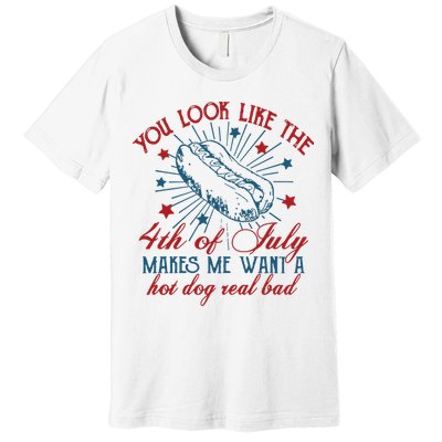 You Look Like The 4th Of July Makes Me Want A Hot Dog Real Bad Premium T-Shirt