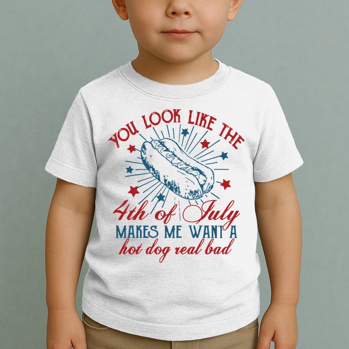 You Look Like The 4th Of July Makes Me Want A Hot Dog Real Bad Toddler T-Shirt
