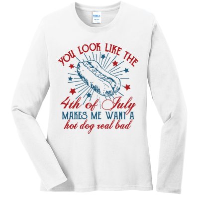 You Look Like The 4th Of July Makes Me Want A Hot Dog Real Bad Ladies Long Sleeve Shirt