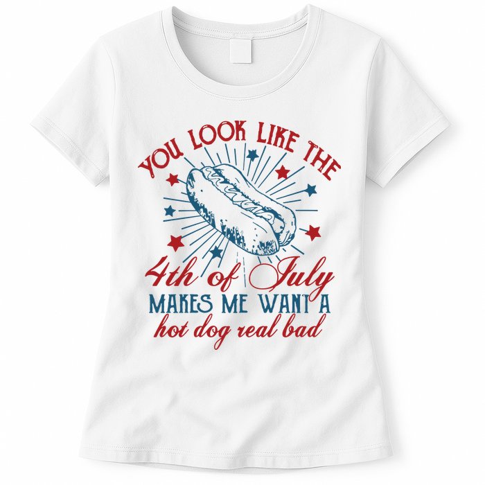 You Look Like The 4th Of July Makes Me Want A Hot Dog Real Bad Womens T-Shirt