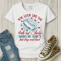 You Look Like The 4th Of July Makes Me Want A Hot Dog Real Bad Womens T-Shirt