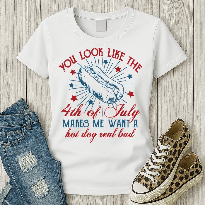 You Look Like The 4th Of July Makes Me Want A Hot Dog Real Bad Womens T-Shirt