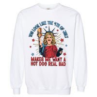 You Look Like The 4th Of July Makes Me Want Hot Dog Real Bad Garment-Dyed Sweatshirt