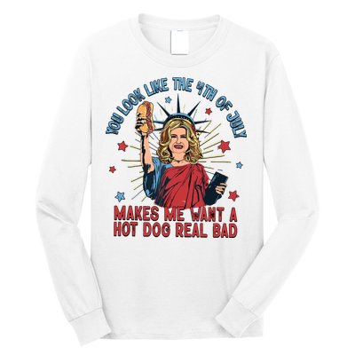 You Look Like The 4th Of July Makes Me Want Hot Dog Real Bad Long Sleeve Shirt