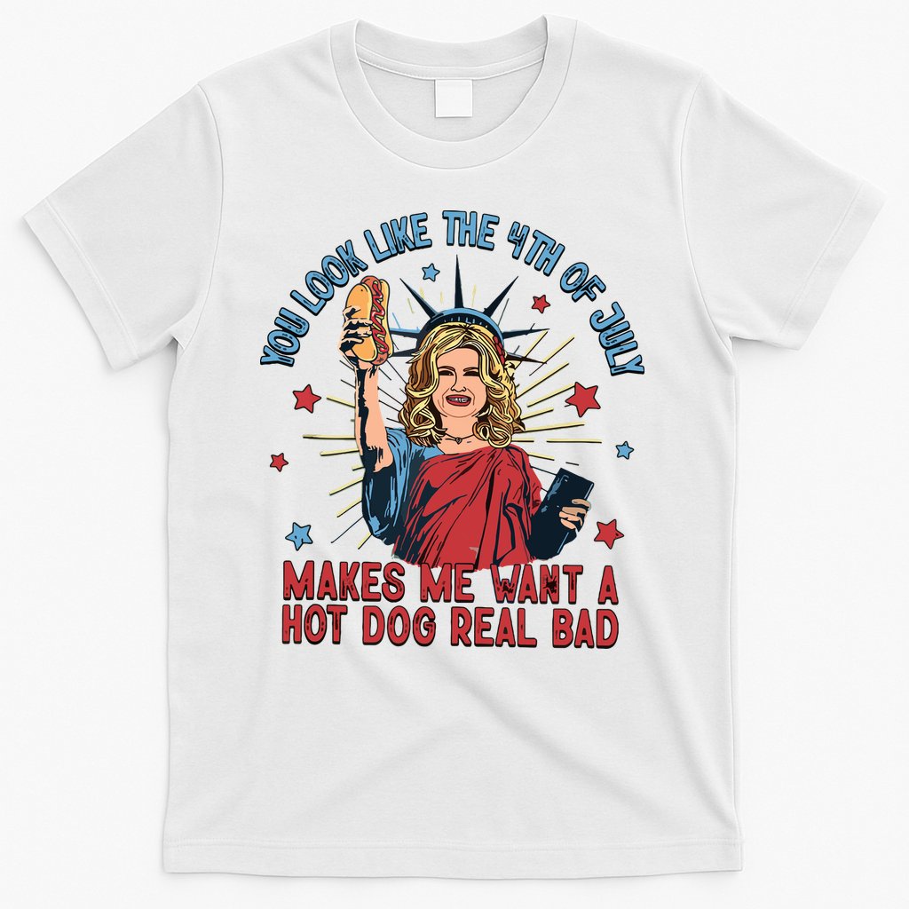 You Look Like The 4th Of July Makes Me Want Hot Dog Real Bad T-Shirt