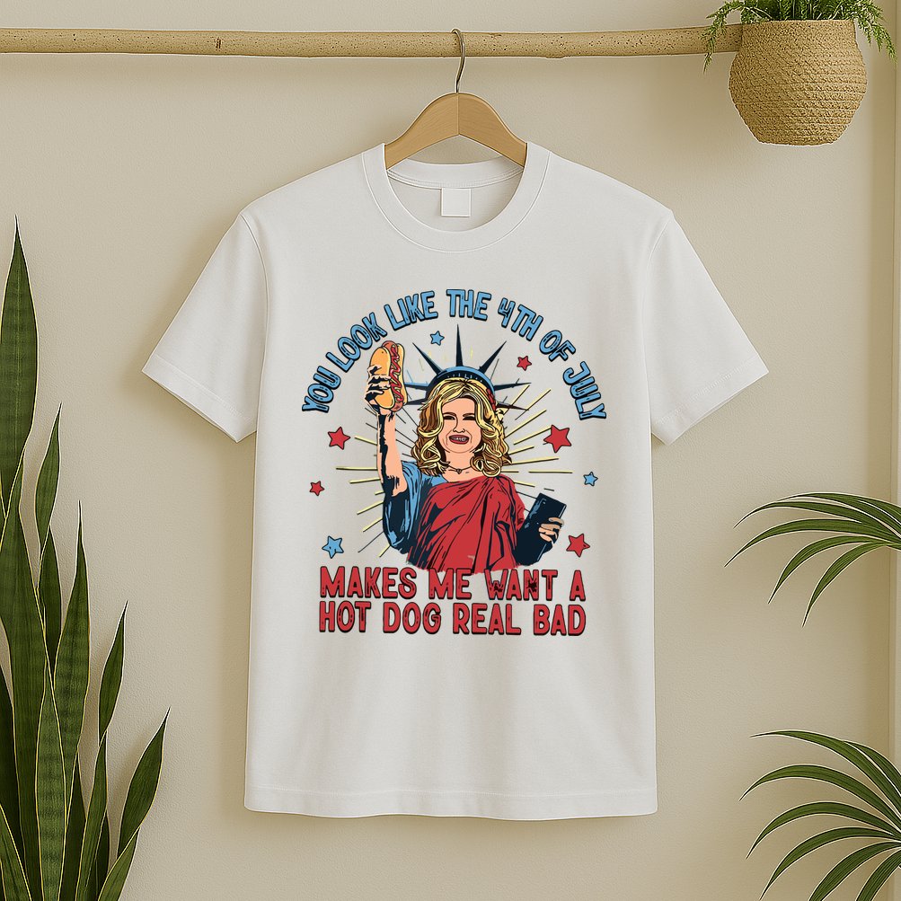 You Look Like The 4th Of July Makes Me Want Hot Dog Real Bad T-Shirt