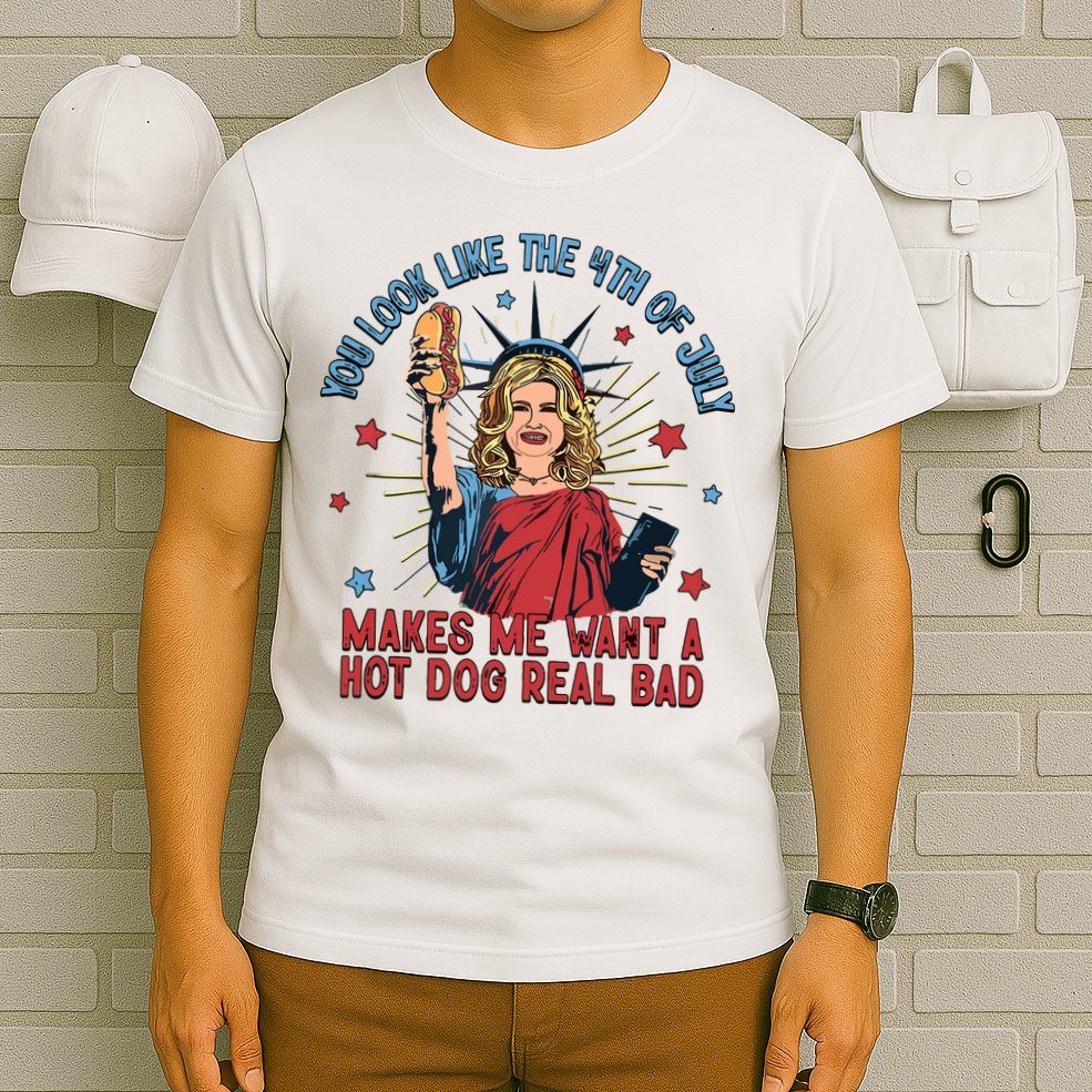 You Look Like The 4th Of July Makes Me Want Hot Dog Real Bad T-Shirt
