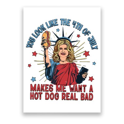 You Look Like The 4th Of July Makes Me Want Hot Dog Real Bad Poster