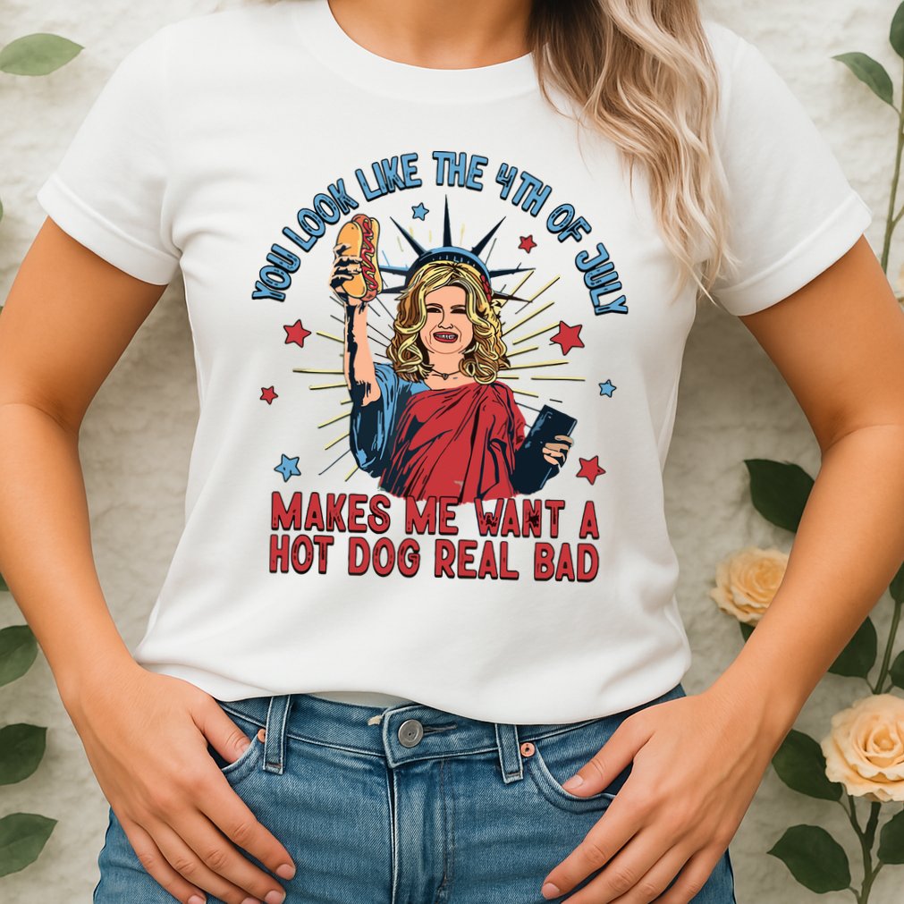 You Look Like The 4th Of July Makes Me Want Hot Dog Real Bad Womens T-Shirt