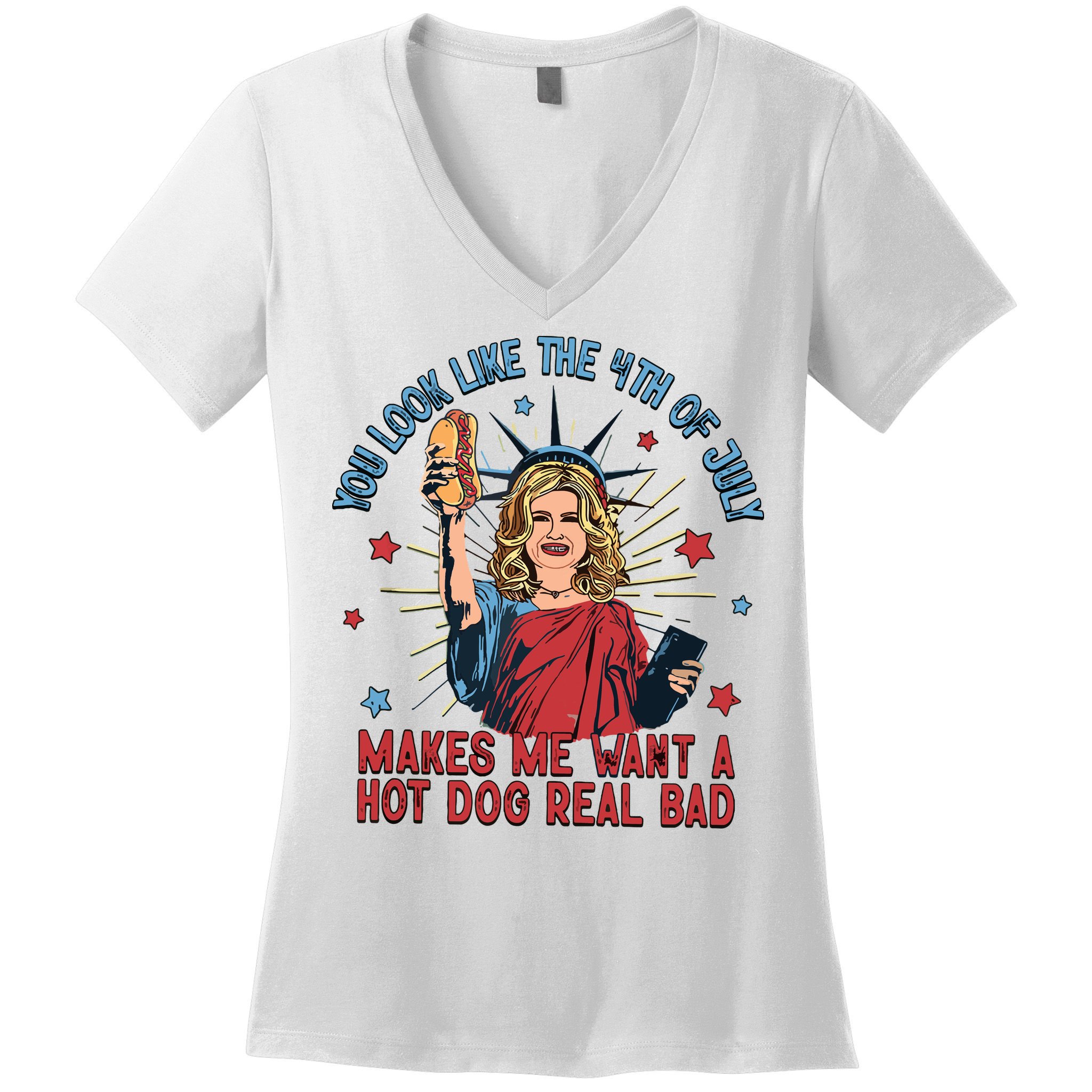 You Look Like The 4th Of July Makes Me Want Hot Dog Real Bad Women's V-Neck T-Shirt