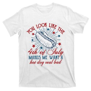 You Look Like The 4th Of July Makes Me Want A Hot Dog Real Bad T-Shirt