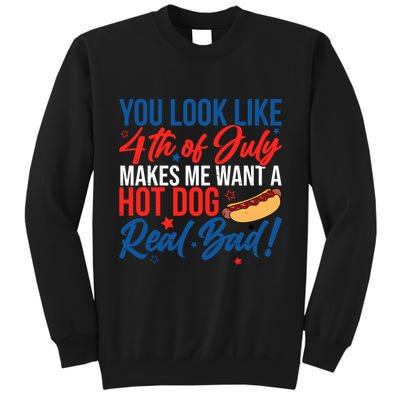 You Look Like 4th Of July Makes Me Want A Hot Dog Real Bad Tall Sweatshirt