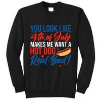 You Look Like 4th Of July Makes Me Want A Hot Dog Real Bad Tall Sweatshirt