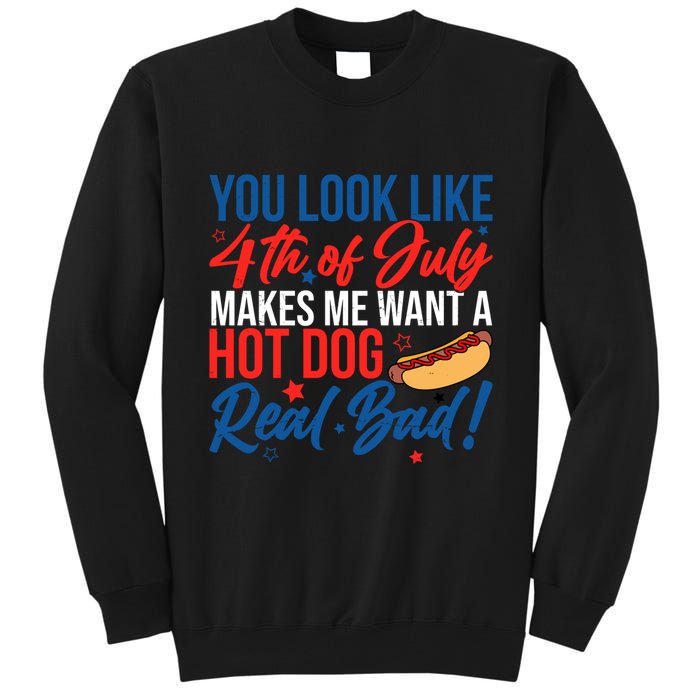 You Look Like 4th Of July Makes Me Want A Hot Dog Real Bad Tall Sweatshirt