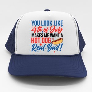 You Look Like 4th Of July Makes Me Want A Hot Dog Real Bad Trucker Hat