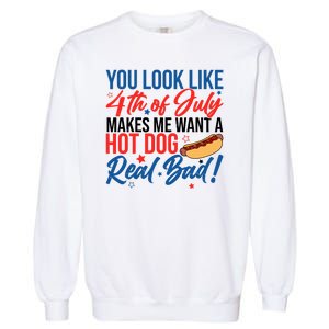 You Look Like 4th Of July Makes Me Want A Hot Dog Real Bad Garment-Dyed Sweatshirt