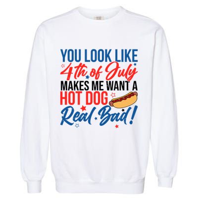 You Look Like 4th Of July Makes Me Want A Hot Dog Real Bad Garment-Dyed Sweatshirt