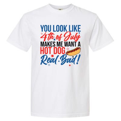 You Look Like 4th Of July Makes Me Want A Hot Dog Real Bad Garment-Dyed Heavyweight T-Shirt