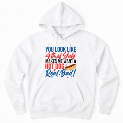 You Look Like 4th Of July Makes Me Want A Hot Dog Real Bad Hoodie