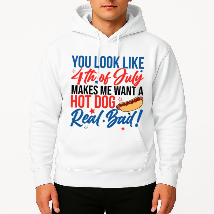 You Look Like 4th Of July Makes Me Want A Hot Dog Real Bad Hoodie