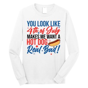 You Look Like 4th Of July Makes Me Want A Hot Dog Real Bad Long Sleeve Shirt