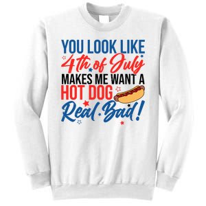 You Look Like 4th Of July Makes Me Want A Hot Dog Real Bad Sweatshirt