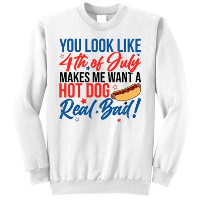 You Look Like 4th Of July Makes Me Want A Hot Dog Real Bad Sweatshirt