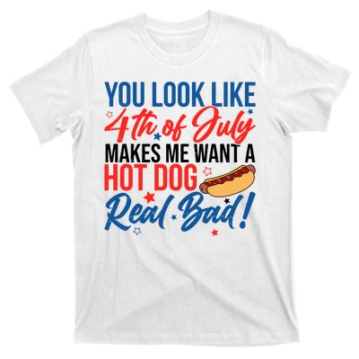 You Look Like 4th Of July Makes Me Want A Hot Dog Real Bad T-Shirt