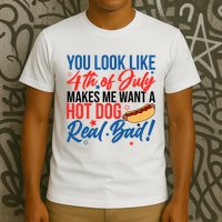 You Look Like 4th Of July Makes Me Want A Hot Dog Real Bad T-Shirt