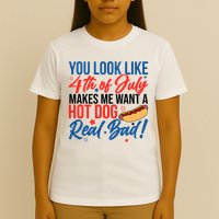 You Look Like 4th Of July Makes Me Want A Hot Dog Real Bad T-Shirt