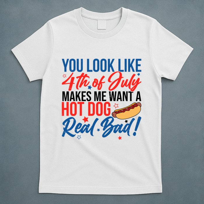 You Look Like 4th Of July Makes Me Want A Hot Dog Real Bad T-Shirt