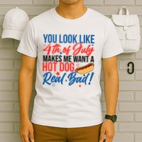 You Look Like 4th Of July Makes Me Want A Hot Dog Real Bad T-Shirt