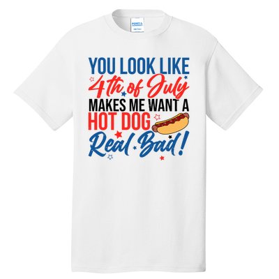 You Look Like 4th Of July Makes Me Want A Hot Dog Real Bad Tall T-Shirt