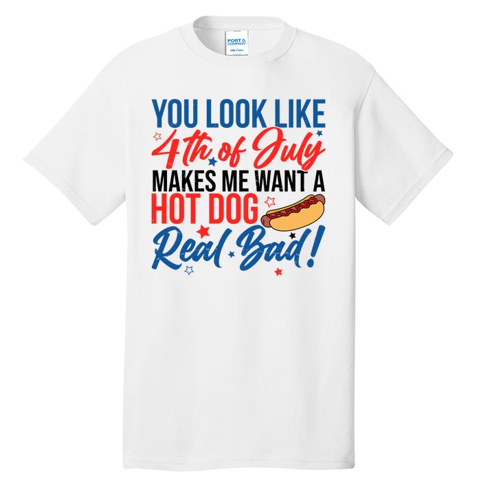 You Look Like 4th Of July Makes Me Want A Hot Dog Real Bad Tall T-Shirt