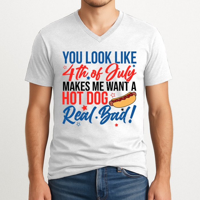 You Look Like 4th Of July Makes Me Want A Hot Dog Real Bad V-Neck T-Shirt
