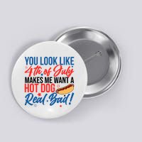 You Look Like 4th Of July Makes Me Want A Hot Dog Real Bad Button