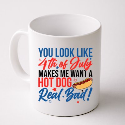 You Look Like 4th Of July Makes Me Want A Hot Dog Real Bad Coffee Mug