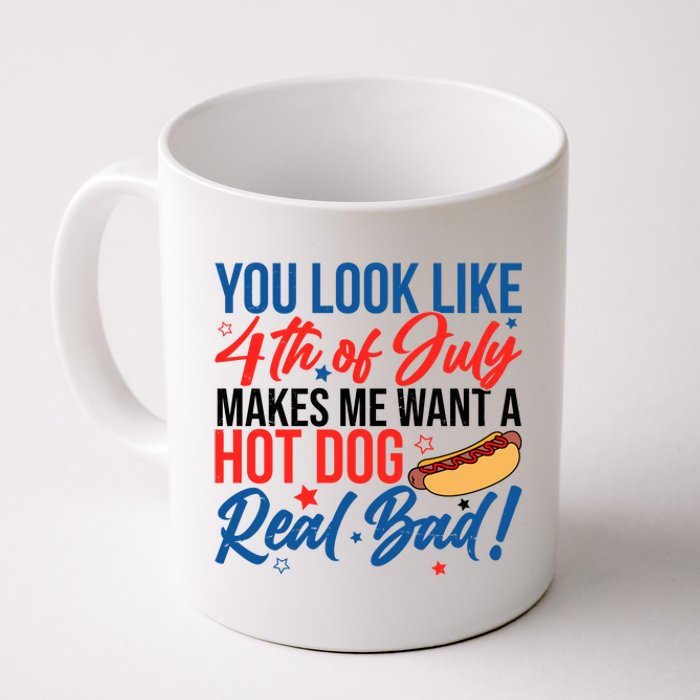 You Look Like 4th Of July Makes Me Want A Hot Dog Real Bad Coffee Mug