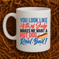 You Look Like 4th Of July Makes Me Want A Hot Dog Real Bad Mug