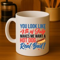 You Look Like 4th Of July Makes Me Want A Hot Dog Real Bad Mug