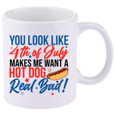 You Look Like 4th Of July Makes Me Want A Hot Dog Real Bad 11oz C Handle Ceramic Mug