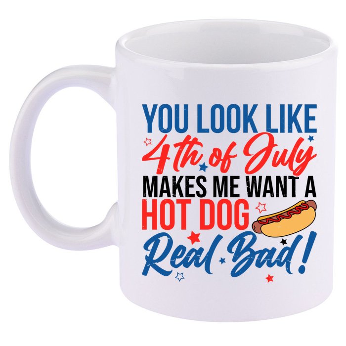 You Look Like 4th Of July Makes Me Want A Hot Dog Real Bad 11oz C Handle Ceramic Mug