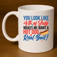You Look Like 4th Of July Makes Me Want A Hot Dog Real Bad 11oz C Handle Ceramic Mug