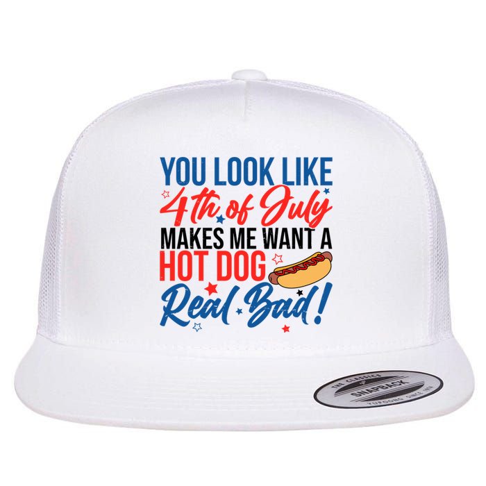 You Look Like 4th Of July Makes Me Want A Hot Dog Real Bad Flat Bill Trucker Hat