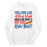 You Look Like 4th Of July Makes Me Want A Hot Dog Real Bad Tall Long Sleeve T-Shirt