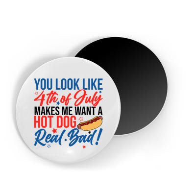 You Look Like 4th Of July Makes Me Want A Hot Dog Real Bad Magnet